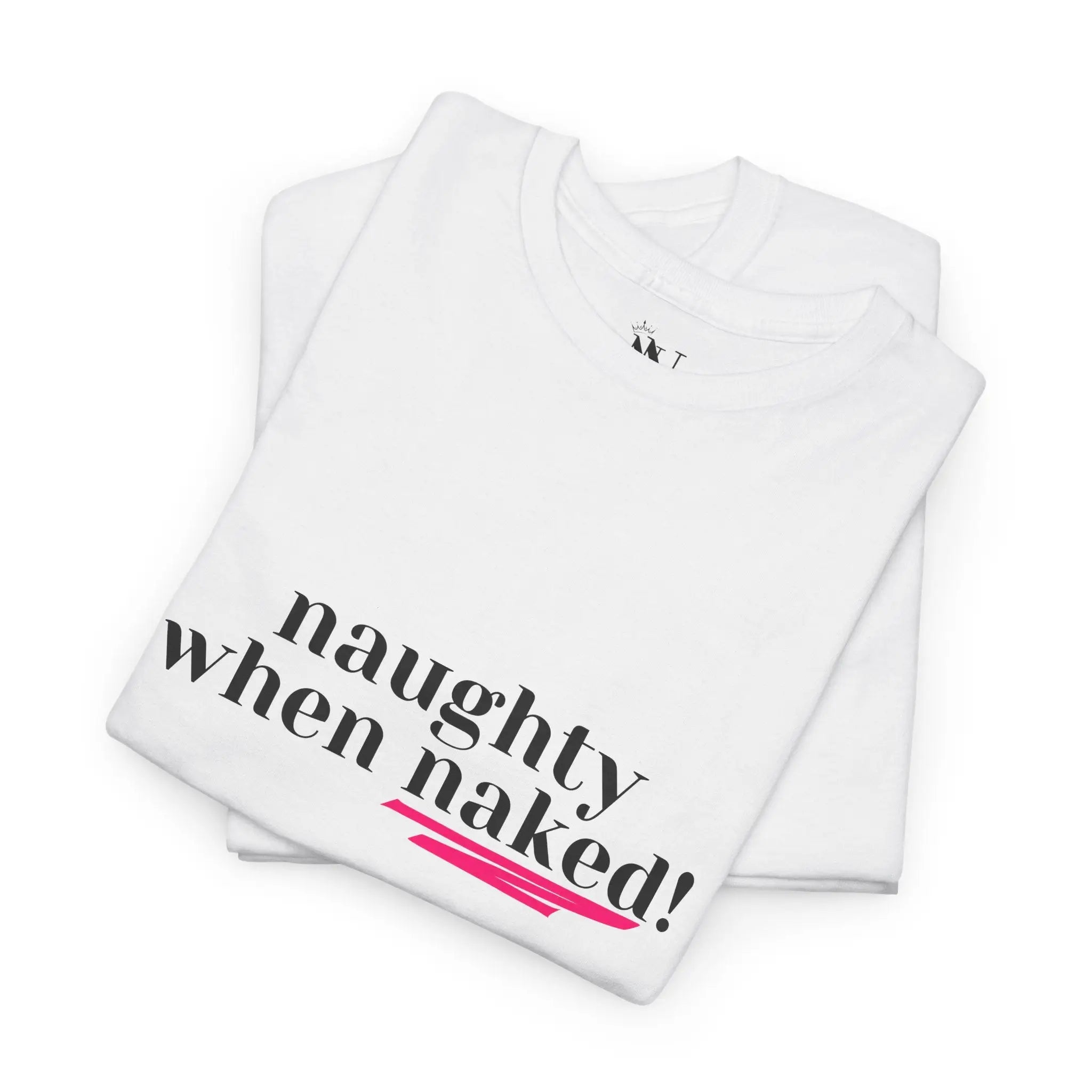 Naughty When Naked! | Mix & Match 100% Cotton Unisex Fun-Flirty Lovers’ Tees