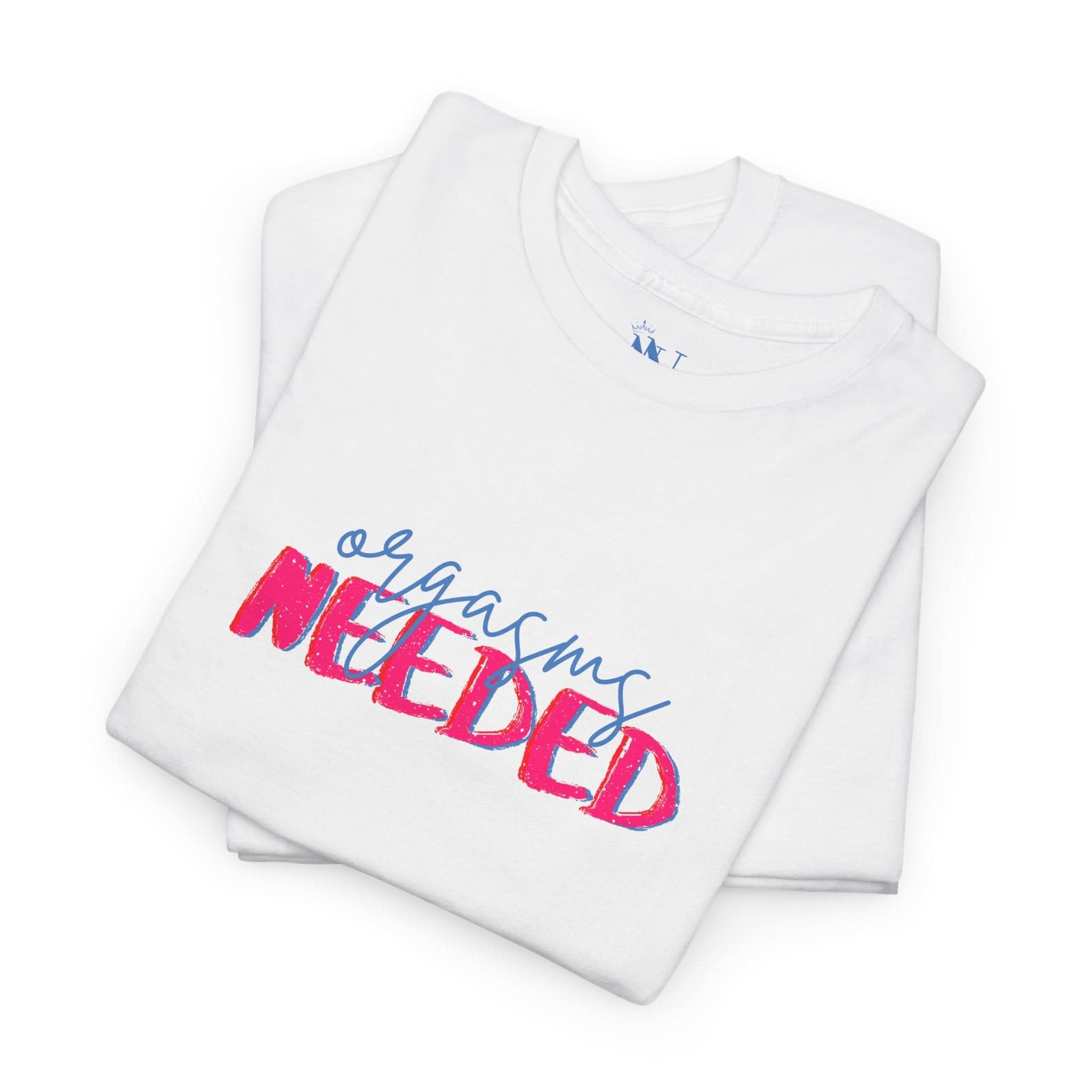 Orgasms Needed | Mix & Match 100% Cotton Unisex Fun-Flirty Lovers’ Tees