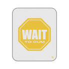 Wait to Cum Sign | Mix Match Fun-Flirty Lovers’ Water-Resistant Blankets