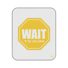 Wait to Cum Sign | Mix Match Fun-Flirty Lovers’ Water-Resistant Blankets